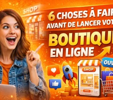 Les 6 choses que vous devez absolument faire avant de lancer votre boutique en ligne 360x320